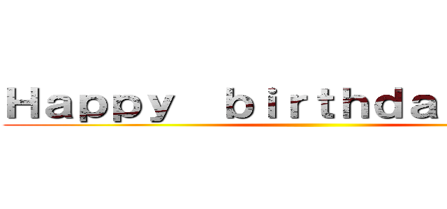 Ｈａｐｐｙ  ｂｉｒｔｈｄａｙ Ｌｅｖｉ ()