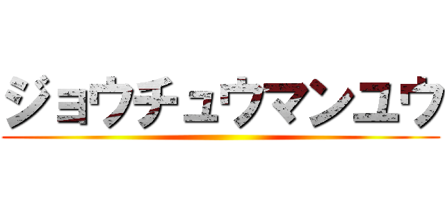 ジョウチュウマンユウ ()