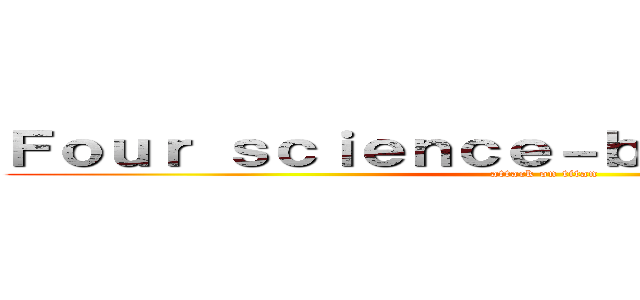 Ｆｏｕｒ ｓｃｉｅｎｃｅ－ｂａｓｅｄ ｒｕｌｅｓ (attack on titan)