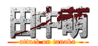 田中萌 (attack on tanaka)
