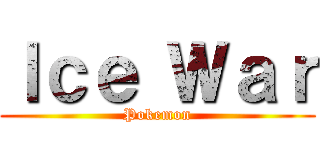 Ｉｃｅ Ｗａｒ (Pokemon)