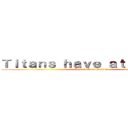 Ｔｉｔａｎｓ ｈａｖｅ ａｔｔａｃｋｅｄ (Against Titan tyranny)