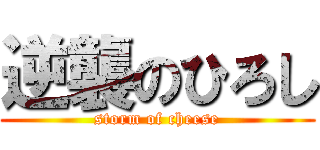 逆襲のひろし (storm of cheese)