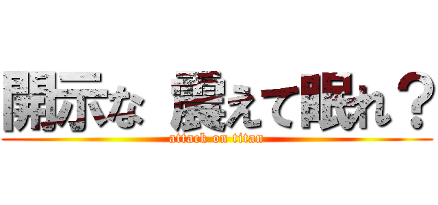 開示な 震えて眠れ？ (attack on titan)