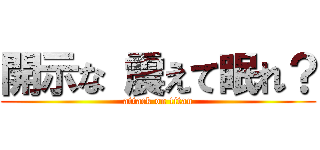 開示な 震えて眠れ？ (attack on titan)