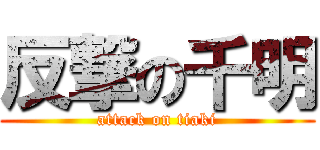 反撃の千明 (attack on tiaki)
