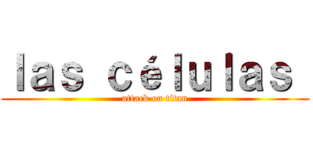 ｌａｓ ｃéｌｕｌａｓ  (attack on titan)