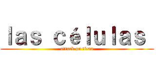 ｌａｓ ｃéｌｕｌａｓ  (attack on titan)