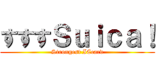 すすすＳｕｉｃａ！ (Strongest ICcard)