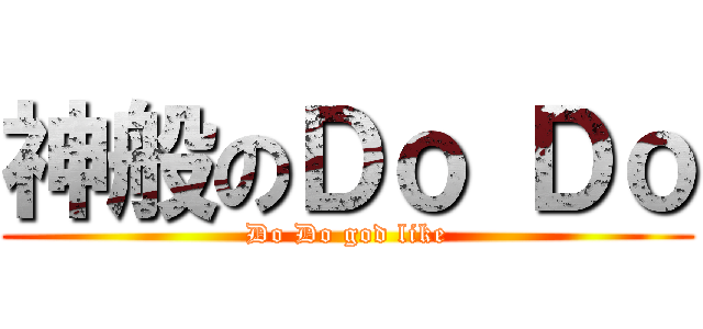 神般のＤｏ Ｄｏ (Do Do god like)