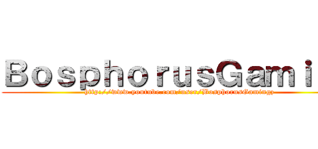 ＢｏｓｐｈｏｒｕｓＧａｍｉｎｇ (http://www.youtube.com/user/BosphorusGamingz)