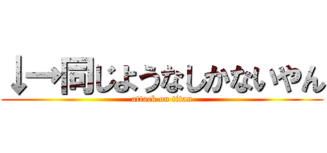 ↓→同じようなしかないやん (attack on titan)