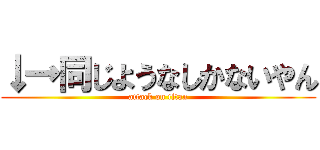 ↓→同じようなしかないやん (attack on titan)