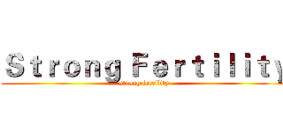 Ｓｔｒｏｎｇ Ｆｅｒｔｉｌｉｔｙ (strong fertility)