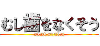 むし歯をなくそう (attack on titan)