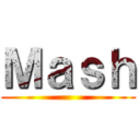 Ｍａｓｈ ()