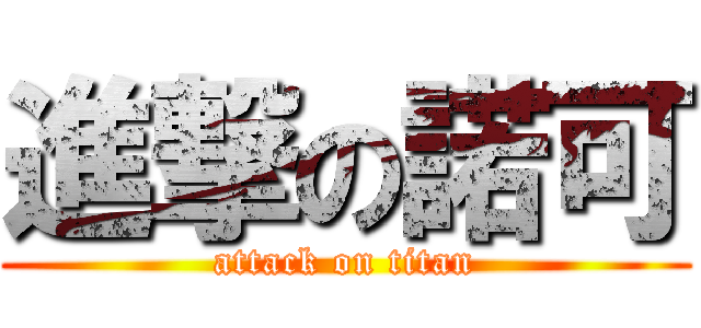 進撃の諾可 (attack on titan)