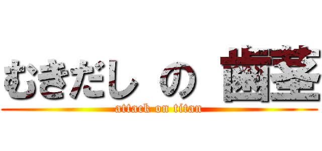 むきだし の 歯茎 (attack on titan)