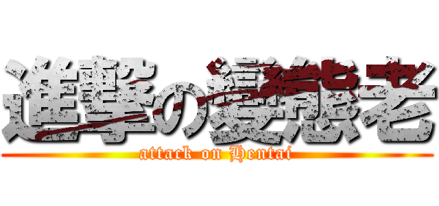 進撃の變態老 (attack on Hentai)