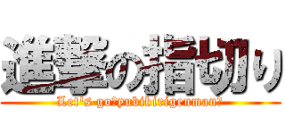 進撃の指切り (Let's go！yubikirigenman！)