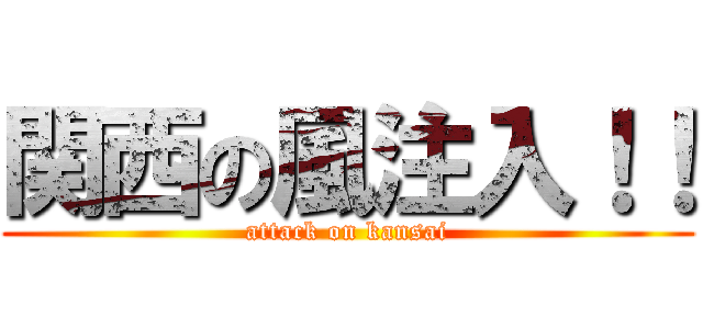 関西の風注入！！ (attack on kansai)