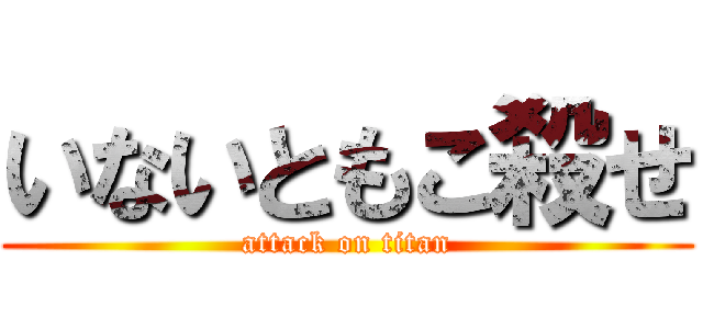 いないともこ殺せ (attack on titan)
