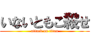 いないともこ殺せ (attack on titan)