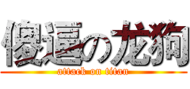 傻逼の龙狗 (attack on titan)
