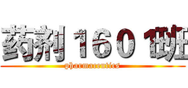 药剂１６０１班 (pharmaceutics)