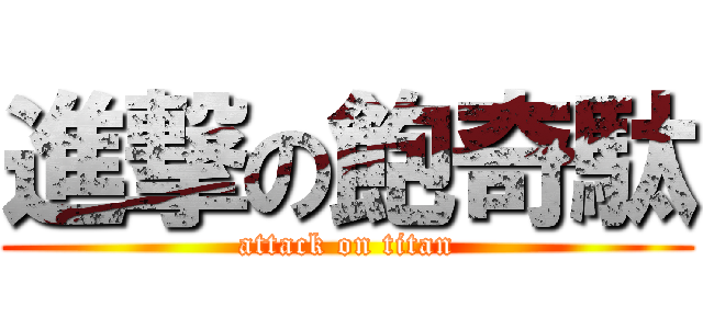 進撃の飽奇駄 (attack on titan)