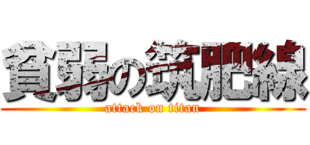 貧弱の筑肥線 (attack on titan)