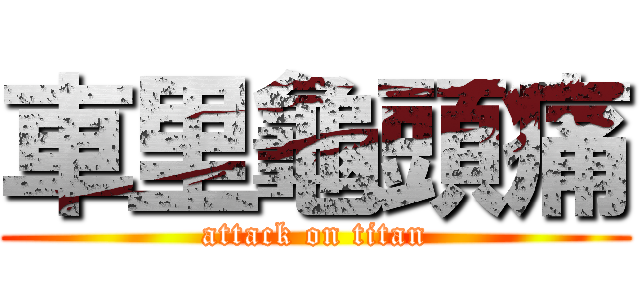 車里龜頭痛 (attack on titan)