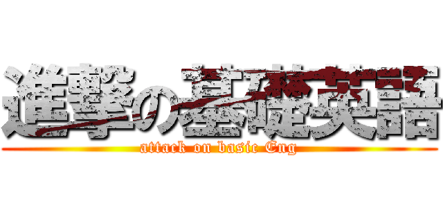 進撃の基礎英語 (attack on basic Eng)