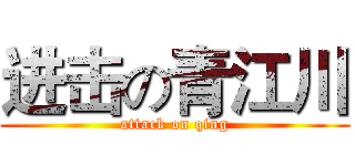 进击の青江川 (attack on qing)