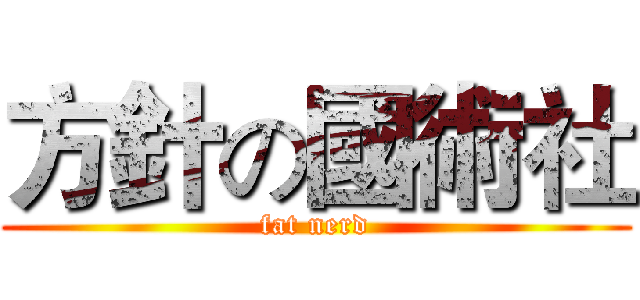 方針の國術社 (fat nerd)