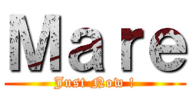 Ｍａｒｅ (Just Now !)