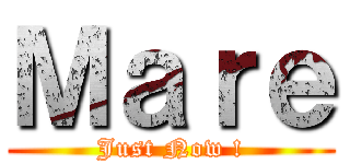 Ｍａｒｅ (Just Now !)