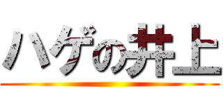 ハゲの井上 ()