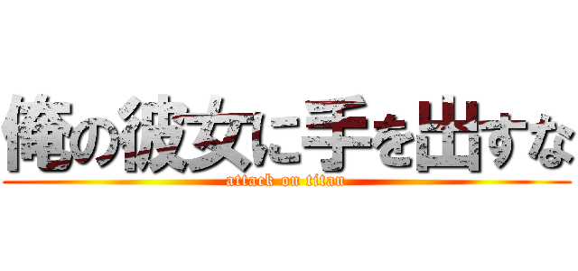 俺の彼女に手を出すな (attack on titan)