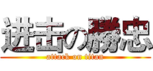 进击の勝忠 (attack on titan)