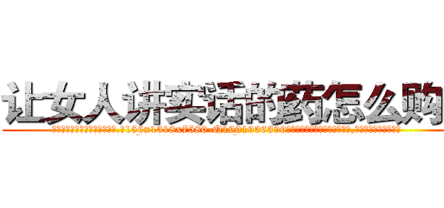 让女人讲实话的药怎么购买 (让女人讲实话的药怎么购买【电.话156x1318x7580-Q1991936399鑫宏药业】我们做的是长期生意,靠的是老客户长期支持
参考消息网2月20日报道 韩媒称，“剩女多、离婚率高的城市，房价一定会上涨。”这是中国经济学家金岩石2016年12月参加在上海举行的房地产相关论坛时说的话。
)