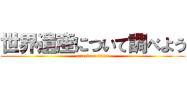 世界遺産について調べよう (attack on titan)