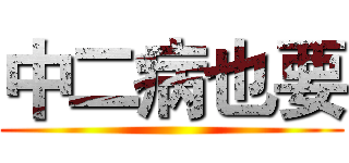 中二病也要 ()
