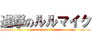 進撃のルルマイク (attack on titan)