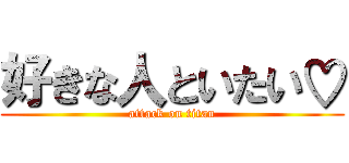 好きな人といたい♡ (attack on titan)