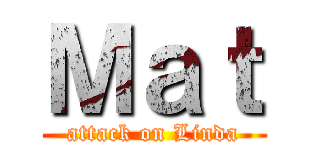 Ｍａｔ (attack on Linda)