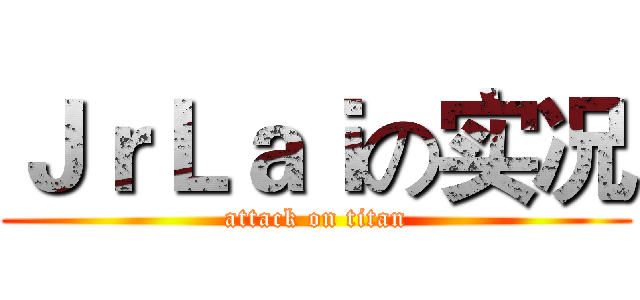 ＪｒＬａｉの实况 (attack on titan)