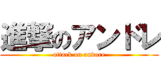 進撃のアンドレ (attack on andore)