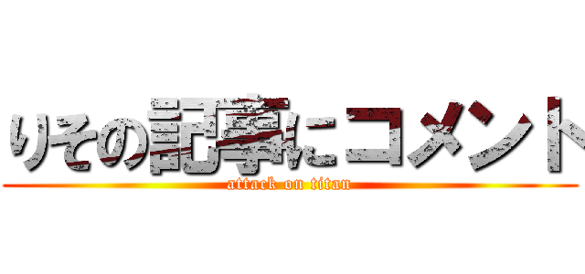 りその記事にコメント (attack on titan)