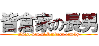 皆倉家の長男 (eldest son of Kaikura family)